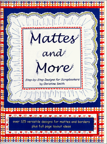 Mattes and More: Step-by-Step Designs for Scrapbookers (9781929420025) by Smith, Christine