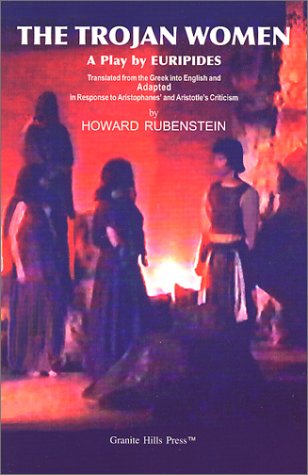 9781929468058: The Trojan Women: A Play by Euripides Translated from the Greek Into English and Adapted in Response to Aristophanes' and Aristotle's Cr