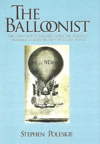 Imagen de archivo de The Balloonist : The Story of T. S. C. Lowe--Inventor, Scientist, Magician, and Father of the US Air Force a la venta por Better World Books