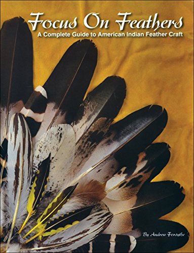 9781929572137: Focus on Feathers: A Complete Guide to American Indian Feather Craft