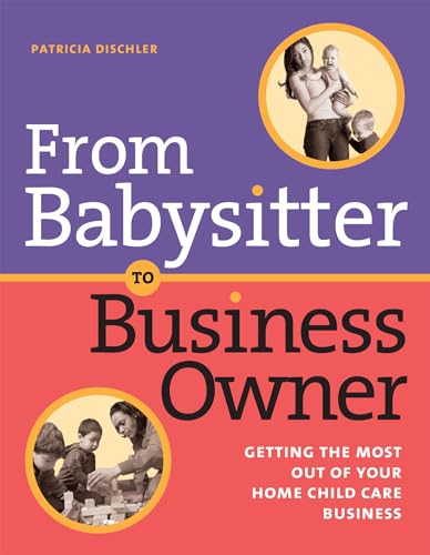 Imagen de archivo de From Babysitter to Business Owner: Getting the Most Out of Your Home Child Care Business a la venta por SecondSale