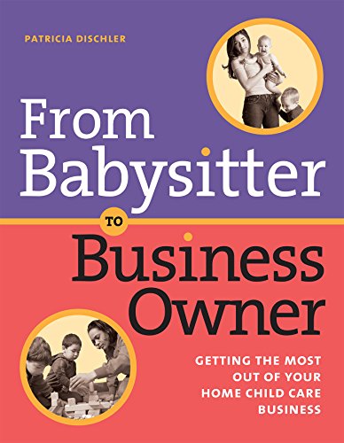 Stock image for From Babysitter to Business Owner: Getting the Most Out of Your Home Child Care Business for sale by SecondSale