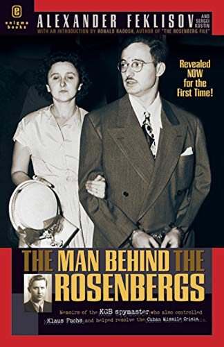 The Man Behind The Rosenbergs; By the KGB Spymaster who was the case officer of Julius Rosenberg,...