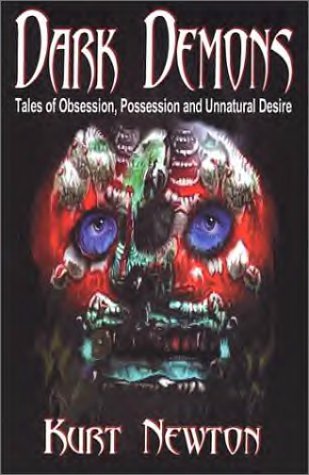 Dark Demons: Tales of Obsession, Possession and Unnatural Desire (9781929653263) by Newton, Kurt