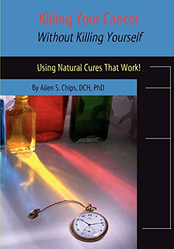 9781929661244: Killing Your Cancer Without Killing Yourself: The Natural Cure That Works!: Using Natural Cures That Work!