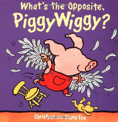 What's the Opposite, Piggywiggy? (9781929766437) by Fox, Christyan; Fox, Diane