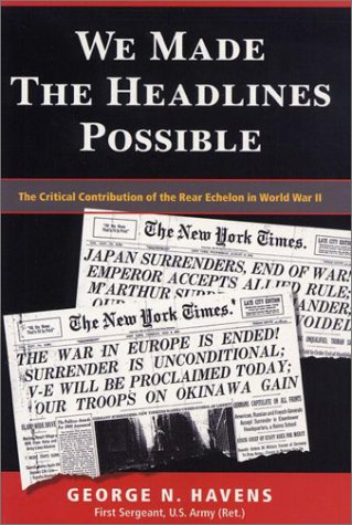 9781929774159: We Made the Headlines Possible: The Critical Contribution of the Rear Echelon in World War II