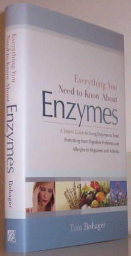 9781929774494: Everything You Need to Know About Enzymes: A Simple Guide to Using Enzymes to Treat Everything from Digestive Problems and Allergies to Migraines and Arthritis