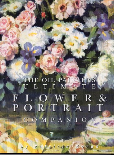 9781929834037: The Oil Painter's Ultimate Flower & Portrait Companion