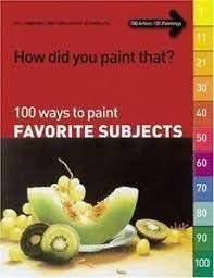 9781929834464: 100 Ways to Paint Favorite Subjects (How Did You Paint That? S.)