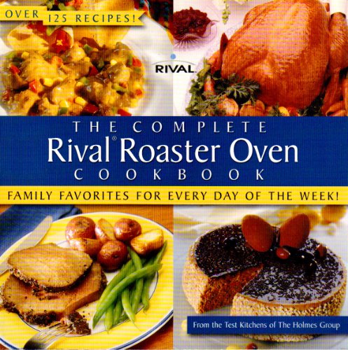 Stock image for The Complete Rival Roaster Oven Cookbook: Family Favorites for Every Day of the Week! for sale by ThriftBooks-Reno