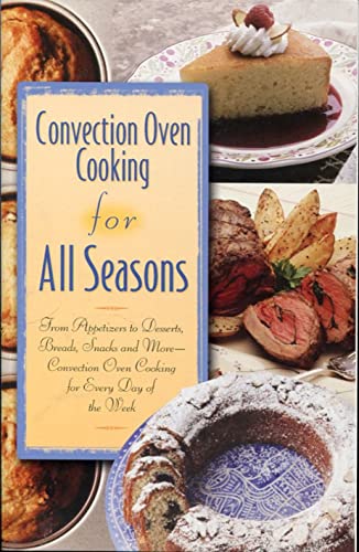 Stock image for Convection Oven Cooking for All Seasons : From Appetizers to Desserts, Breads, Snacks and More: Convection Oven Cooking for Every Day of the Week for sale by HPB-Diamond