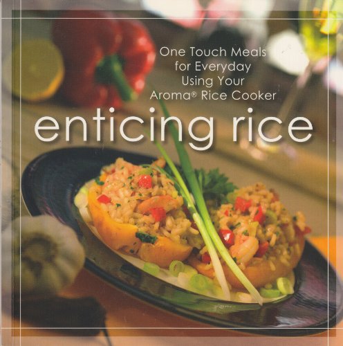 Stock image for Enticing Rice: One Touch Meals for Everyday Using Your Aroma Rice Cooker for sale by Once Upon A Time Books