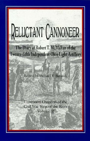 Reluctant Cannoneer: Diary of Robert T. McMahan of the Twenty-fifth Independent Ohio Light Artill...