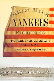 Beispielbild fr Skim Milk Yankees Fighting: The Battle of Athens, Missouri, August 5, 1861 zum Verkauf von GF Books, Inc.