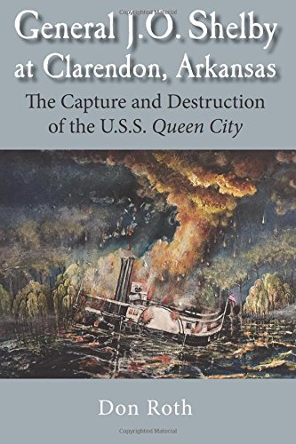 Stock image for General J. O. Shelby at Clarendon, Arkansas: The Capture and Destruction of the U.S.S. Queen City for sale by GF Books, Inc.