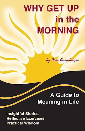 Stock image for Why Get Up in the Morning: A Guide to the Meaning of Life for sale by Revaluation Books