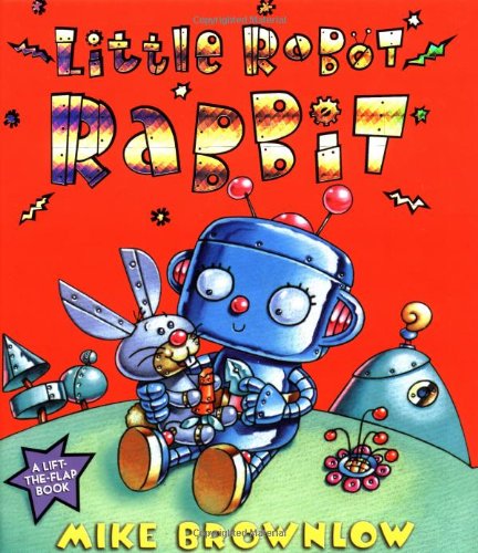 9781929927371: Little Robot Rabbit: A Lift-the-Flap Book