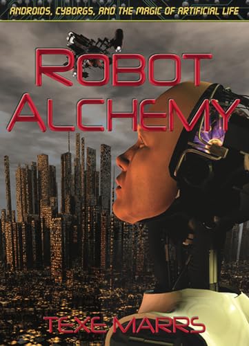 Imagen de archivo de Robot Alchemy: Androids, Cyborgs, and the Magic of Artificial Life a la venta por BooksRun