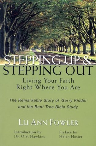 Stock image for Stepping Up and Stepping Out: Living Your Faith Right Where You Are- The Remarkable Story of Garry Kinder and the Bent Tree Bible Study for sale by Top Notch Books