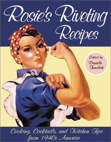Rosie's Riveting Recipes: Cooking, Cocktails, and Kitchen Tips from 1940s America (9781930064072) by Turudich, Daniela