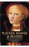 Plucked, Shaved & Braided: Medieval and Renaissance Beauty and Grooming Practices 1000-1600 (9781930064089) by Turudich, Daniela; Welch, Laurie J.