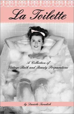 La Toilette: A Collection of Vintage Bath and Beauty Recipes (Vintage Living Series) (9781930064126) by Turudich, Daniela