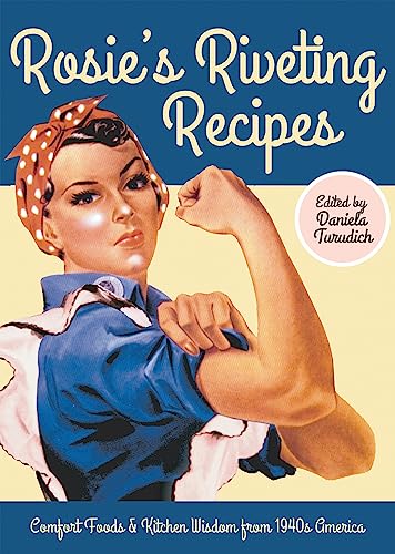 Rosie's Riveting Recipes: Comfort Foods & Kitchen Wisdom from 1940s America