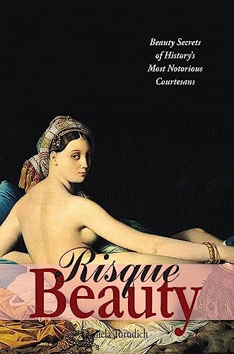 9781930064188: Risque Beauty: Beauty Secrets of History's Most Notorious Courtesans