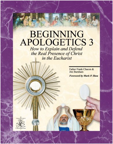 Stock image for Beginning Apologetics 3 : How to Explain Defend the Real Presence of Christ in the Eucharist for sale by Goodwill of Colorado