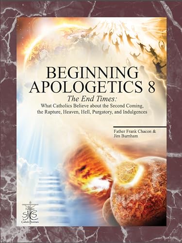 Stock image for Beginning Apologetics 8: The End Times - What Catholics Believe about the Second Coming, the Rapture, Heaven, Hell, Purgatory, and Indulgences for sale by Wonder Book