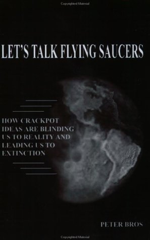 9781930091009: Let's Talk Flying Saucers: How Crackpot Ideas Are Blinding Us to Reality and Leading Us to Extinction