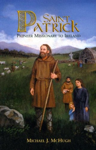 Saint Patrick: Pioneer Missionary to Ireland (9781930092143) by McHugh, Michael