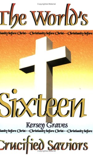 Beispielbild fr The World's Sixteen Crucified Saviors zum Verkauf von Copperfield's Used and Rare Books
