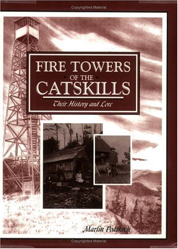 Fire Towers of the Catskills : Their History and Lore - Martin Podskoch