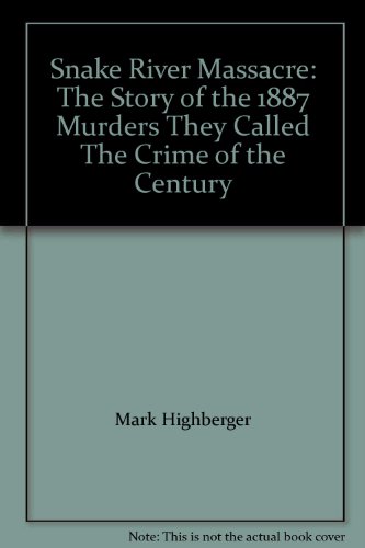 Stock image for Snake River Massacre: The Story of the 1887 Murders They Called "The Crime of the Century" for sale by Vashon Island Books