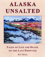 Stock image for Alaska Unsalted: Tales of Life and Death on the Last Frontier for sale by ThriftBooks-Dallas