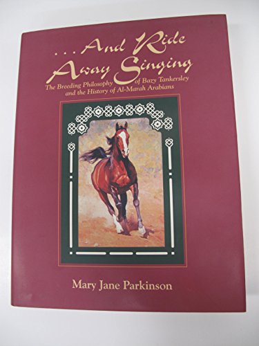 Beispielbild fr and Ride Away Singing". The Breeding Philosophy of Bazy Tankersley and the History of Al-Marah Arabians zum Verkauf von B-Line Books