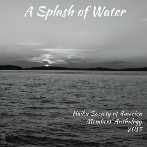 Stock image for A Splash of Water: Haiku Society of America Members' Anthology 2015 for sale by ThriftBooks-Dallas