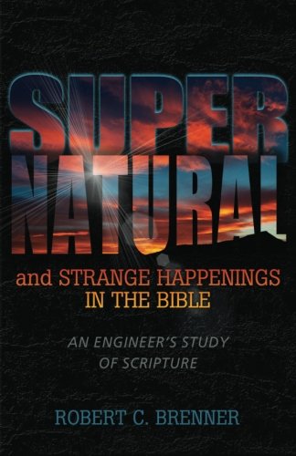 Stock image for Supernatural & Strange Happenings in the Bible: An Engineer's Study of Scripture for sale by GF Books, Inc.