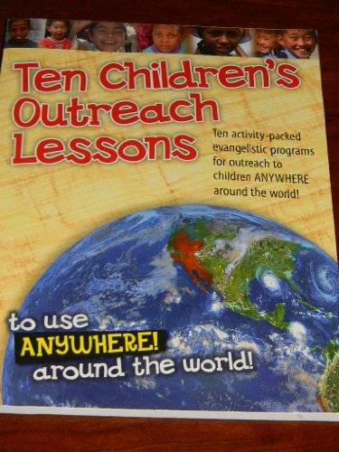 Stock image for Ten Children's Outreach Lessons, Ten Activity-packed Evangelistic Programs for Outreach to Children Anywhere Around the World! for sale by SecondSale