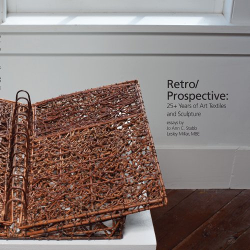 Retro/Prospective: 25+ Years of Art Textiles and Sculpture (9781930230415) by Rhonda Brown; Jo Ann C. Stabb; Lesley Millar; MBE