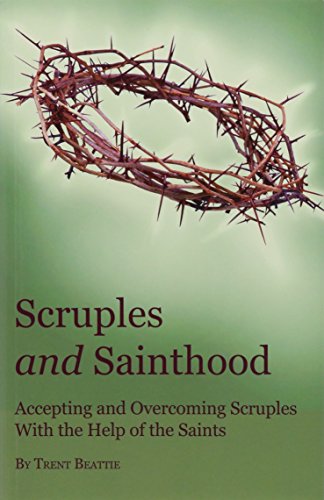 Imagen de archivo de Scruples and Sainthood: Overcoming Scrupulosity with the help of the Saints a la venta por Ergodebooks