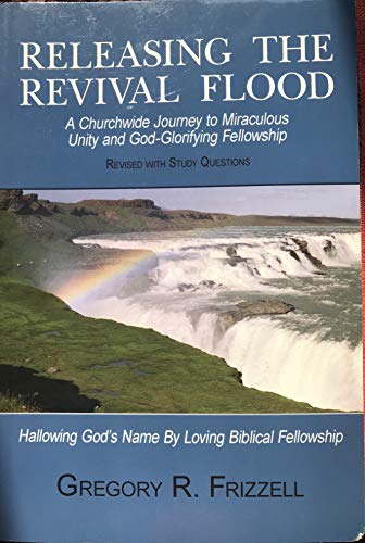 Stock image for Releasing the Revival Flood: A Churchwide Journey to Miraculous Unity and God-Glorifying Fellowship for sale by Gulf Coast Books