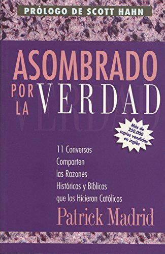 Stock image for Asombrado por la Verdad - 11 Conversos Comparten las Razones Historicas y Biblicas que los Hicieron Catolicos (Surprised By Truth - Spanish) (Spanish Edition) for sale by Half Price Books Inc.