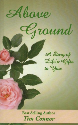 Above Ground, A Story Of Lifes Gifts To You. (9781930376632) by Tim Connor