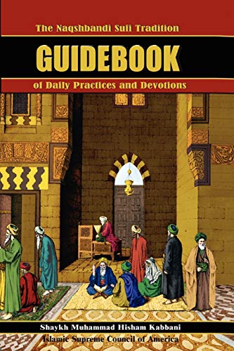 The Naqshbandi Sufi Tradition Guidebook of Daily Practices and Devotions - Kabbani, Shaykh Muhammad Hisham