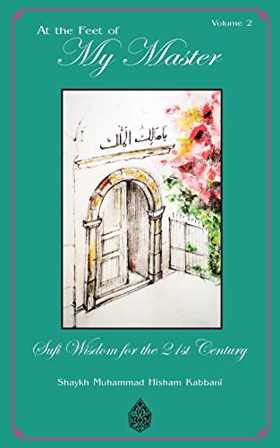 At the Feet of My Master; Vol 2 - Shaykh Muhammad Hisham Kabbani