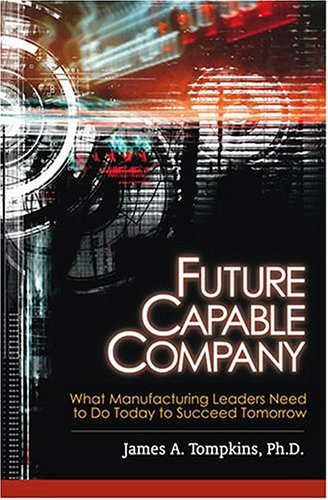 Beispielbild fr Future Capable Company : What Manufacturing Leaders Need to Do Today to Succeed Tomorrow zum Verkauf von Better World Books