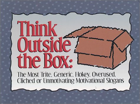 Stock image for Think Outside the Box : The Most Trite, Generic, Hokey, Overused, Cliched or Unmotivating Motivational Slogans for sale by HPB Inc.